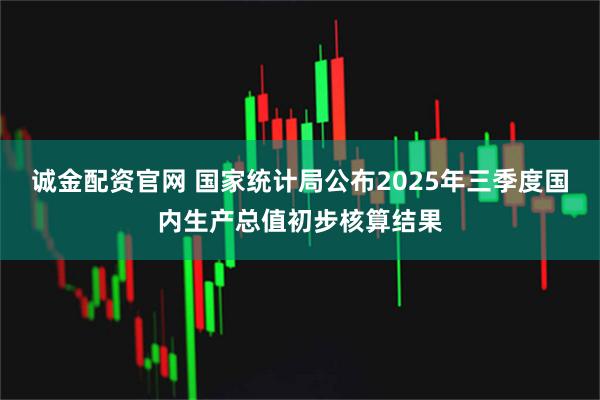 诚金配资官网 国家统计局公布2025年三季度国内生产总值初步核算结果